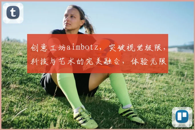 创意工坊aimbotz，突破视觉极限，科技与艺术的完美融合，体验无限创意之旅，探索未来科技风尚